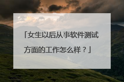 女生以后从事软件测试方面的工作怎么样?