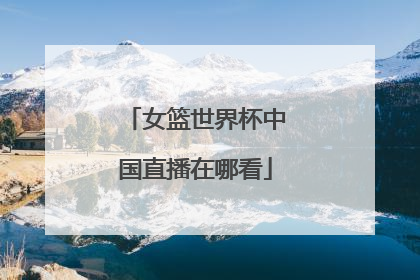 女篮世界杯中国直播在哪看