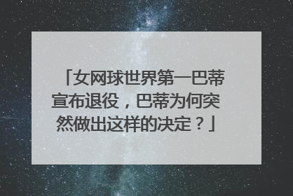 女网球世界第一巴蒂宣布退役,巴蒂为何突然做出这样的决定?