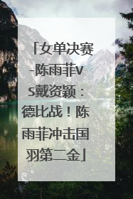女单决赛-陈雨菲VS戴资颖：德比战！陈雨菲冲击国羽第二金