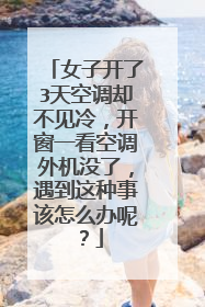 女子开了3天空调却不见冷,开窗一看空调外机没了,遇到这种事该怎么办呢?