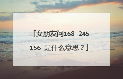 女朋友问168 245 156 是什么意思?