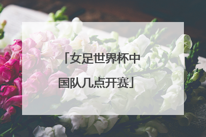 女足世界杯中国队几点开赛