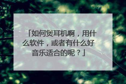 如何煲耳机啊,用什么软件,或者有什么好音乐适合的呢?