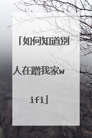 如何知道别人在蹭我家wifi