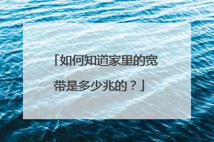 如何知道家里的宽带是多少兆的？