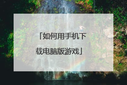 如何用手机下载电脑版游戏