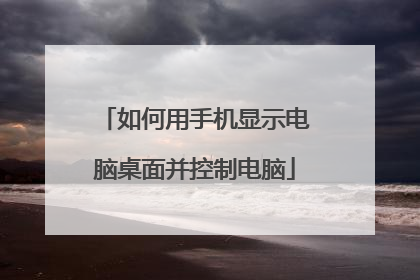 如何用手机显示电脑桌面并控制电脑