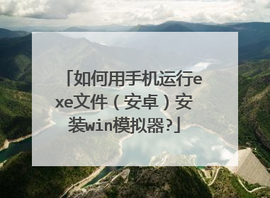 如何用手机运行exe文件（安卓）安装win模拟器?