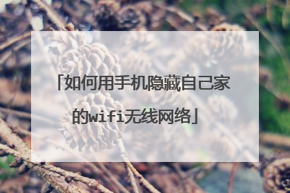 如何用手机隐藏自己家的wifi无线网络