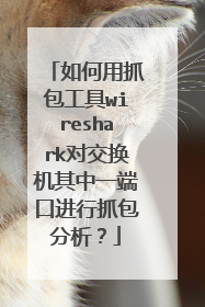 如何用抓包工具wireshark对交换机其中一端口进行抓包分析？