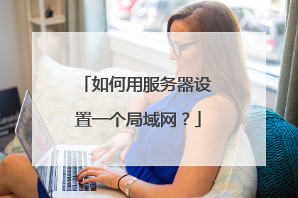 如何用服务器设置一个局域网?