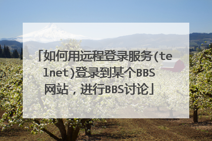 如何用远程登录服务(telnet)登录到某个BBS网站,进行BBS讨论
