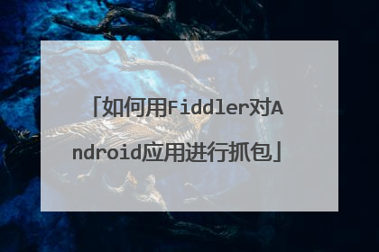 如何用Fiddler对Android应用进行抓包
