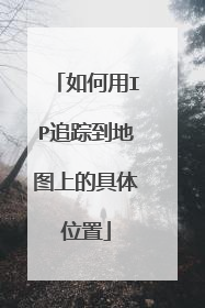 如何用IP追踪到地图上的具体位置