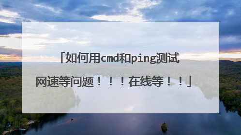 如何用cmd和ping测试网速等问题！！！在线等！！