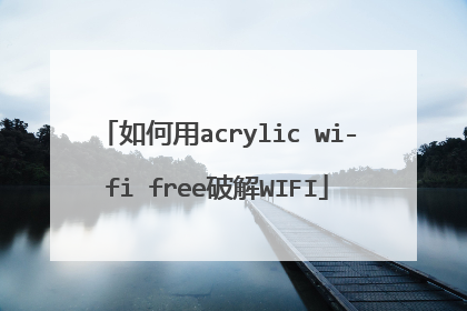 如何用acrylic wi-fi free破解WIFI