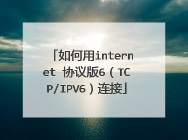 如何用internet 协议版6（TCP/IPV6）连接