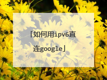 如何用ipv6直连google