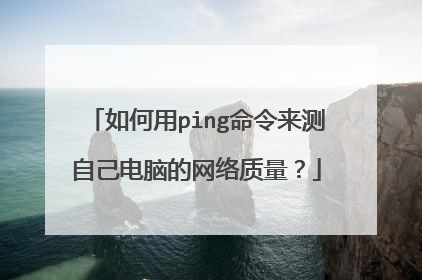 如何用ping命令来测自己电脑的网络质量？