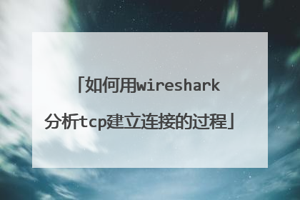 如何用wireshark分析tcp建立连接的过程