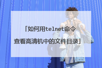 如何用telnet命令查看高清机中的文件目录