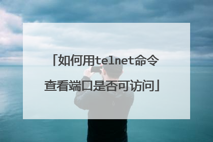 如何用telnet命令 查看端口是否可访问