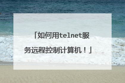 如何用telnet服务远程控制计算机！