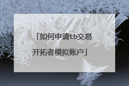 如何申请tb交易开拓者模拟账户