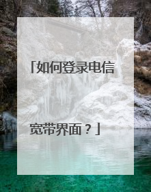 如何登录电信宽带界面？