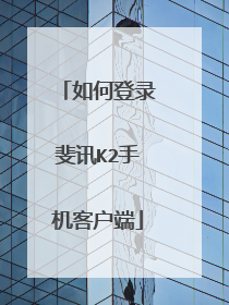 如何登录斐讯K2手机客户端