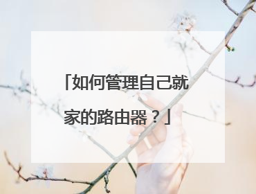 如何管理自己就家的路由器？