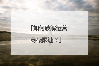 如何破解运营商4g限速?
