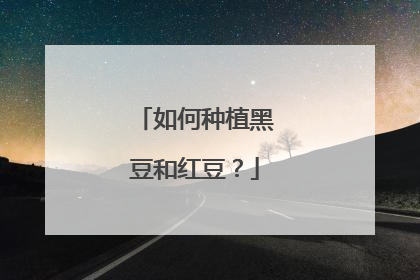 如何种植黑豆和红豆？