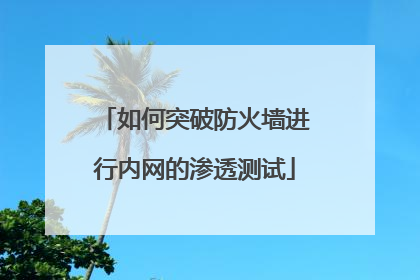 如何突破防火墙进行内网的渗透测试