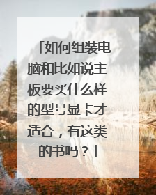 如何组装电脑和比如说主板要买什么样的型号显卡才适合，有这类的书吗？
