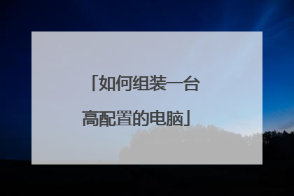 如何组装一台高配置的电脑