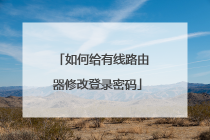 如何给有线路由器修改登录密码