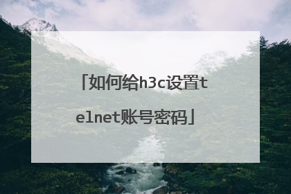 如何给h3c设置telnet账号密码