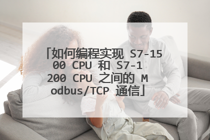 如何编程实现 S7-1500 CPU 和 S7-1200 CPU 之间的 Modbus/TCP 通信