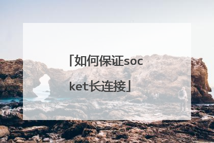 如何保证socket长连接