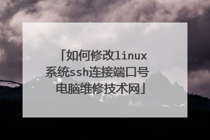 如何修改linux系统ssh连接端口号 电脑维修技术网