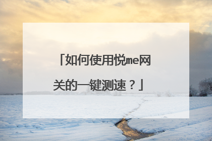 如何使用悦me网关的一键测速?