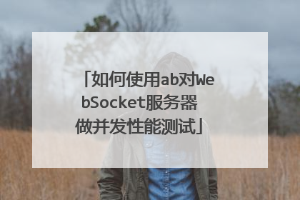 如何使用ab对WebSocket服务器做并发性能测试