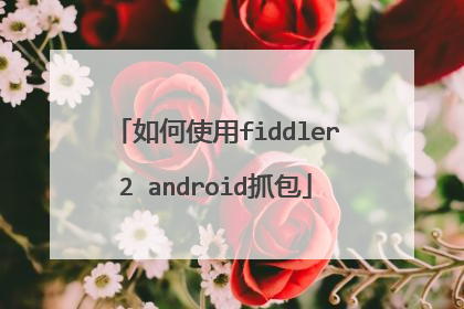 如何使用fiddler2 android抓包