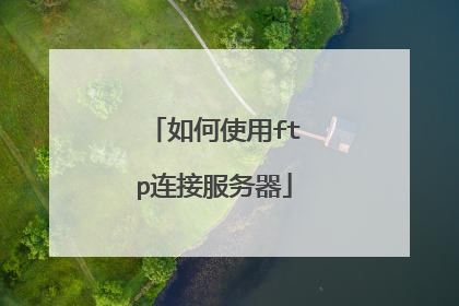 如何使用ftp连接服务器