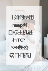 如何使用nmap对目标主机进行TCP SYN秘密端口扫描