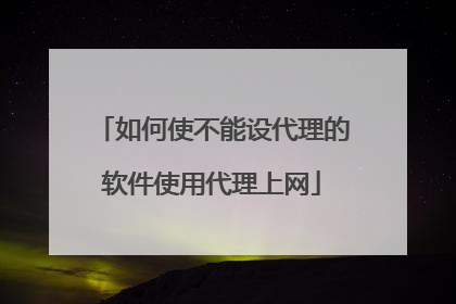 如何使不能设代理的软件使用代理上网