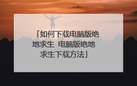 如何下载电脑版绝地求生 电脑版绝地求生下载方法