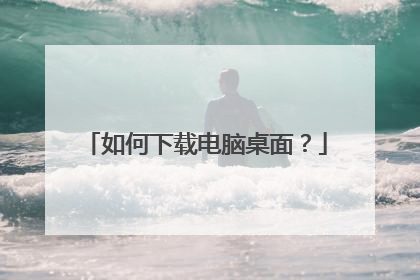 如何下载电脑桌面?